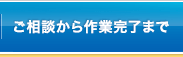 ご相談から作業完了まで